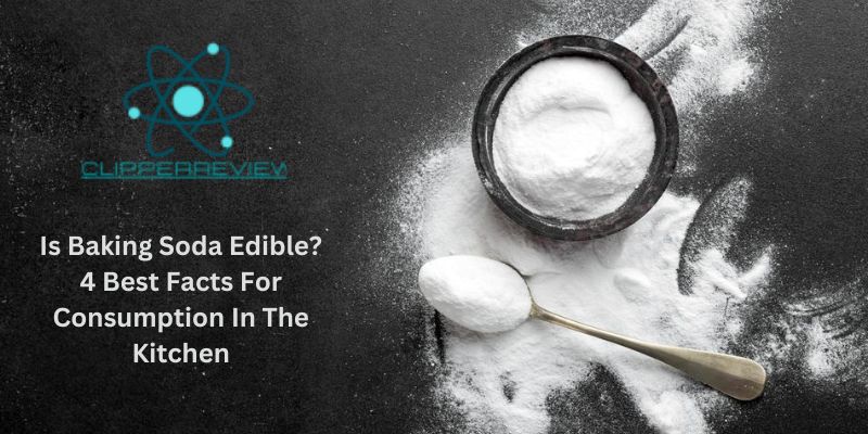 Is Baking Soda Edible? 4 Best Facts For Consumption In The Kitchen